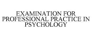 EXAMINATION FOR PROFESSIONAL PRACTICE IN PSYCHOLOGY