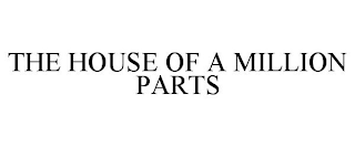 THE HOUSE OF A MILLION PARTS