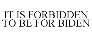IT IS FORBIDDEN TO BE FOR BIDEN