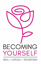 BECOMING YOURSELF HEAL • UNFOLD • TRANSFORM