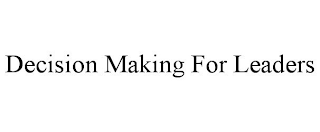 DECISION MAKING FOR LEADERS