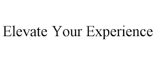 ELEVATE YOUR EXPERIENCE