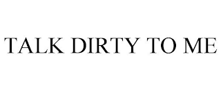 TALK DIRTY TO ME