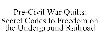 PRE-CIVIL WAR QUILTS: SECRET CODES TO FREEDOM ON THE UNDERGROUND RAILROAD