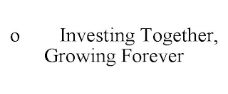 O INVESTING TOGETHER, GROWING FOREVER