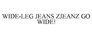 WIDE-LEG JEANS ZJEANZ GO WIDE!