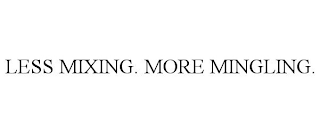 LESS MIXING. MORE MINGLING.