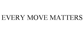 EVERY MOVE MATTERS