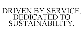 DRIVEN BY SERVICE. DEDICATED TO SUSTAINABILITY.