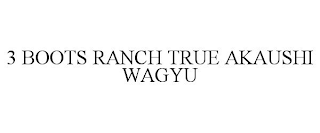 3 BOOTS RANCH TRUE AKAUSHI WAGYU