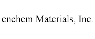 ENCHEM MATERIALS, INC.