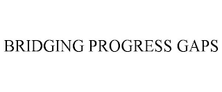 BRIDGING PROGRESS GAPS