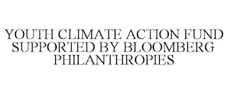 YOUTH CLIMATE ACTION FUND SUPPORTED BY BLOOMBERG PHILANTHROPIES