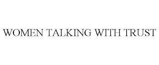WOMEN TALKING WITH TRUST