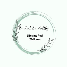 BE REAL BE HEALTHY LIFETIME REAL WELLNESS 