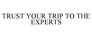 TRUST YOUR TRIP TO THE EXPERTS