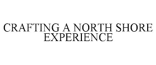CRAFTING A NORTH SHORE EXPERIENCE