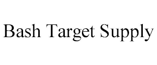 BASH TARGET SUPPLY
