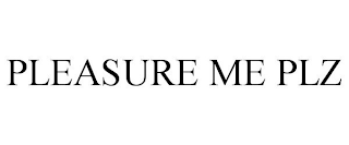 PLEASURE ME PLZ