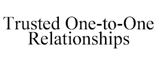 TRUSTED ONE-TO-ONE RELATIONSHIPS