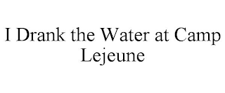 I DRANK THE WATER AT CAMP LEJEUNE