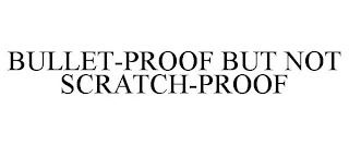 BULLET-PROOF BUT NOT SCRATCH-PROOF