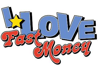 I LOVE FAST MONEY