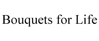 BOUQUETS FOR LIFE