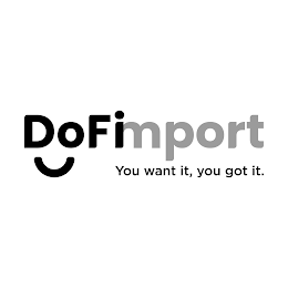 DOFIMPORT YOU WANT IT, YOU GOT IT.