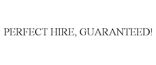 PERFECT HIRE, GUARANTEED!