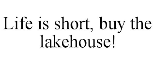 LIFE IS SHORT, BUY THE LAKEHOUSE!