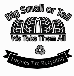 BIG SMALL OR TALL WE TAKE THEM ALL HAYNES TIRE RECYCLING