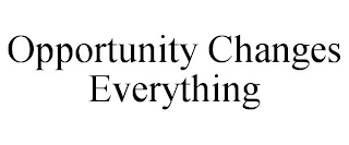 OPPORTUNITY CHANGES EVERYTHING