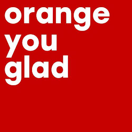 ORANGE YOU GLAD