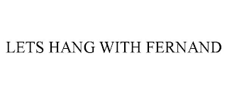LETS HANG W/ FERNAND
