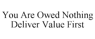 YOU ARE OWED NOTHING DELIVER VALUE FIRST