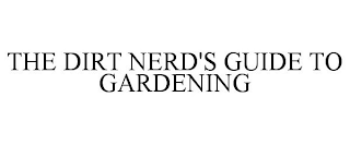 THE DIRT NERD'S GUIDE TO GARDENING