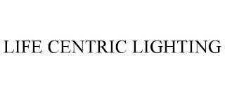 LIFE CENTRIC LIGHTING