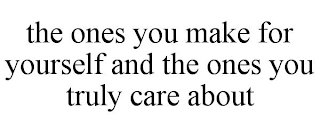 THE ONES YOU MAKE FOR YOURSELF AND THE ONES YOU TRULY CARE ABOUT