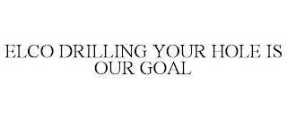 ELCO DRILLING YOUR HOLE IS OUR GOAL