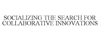 SOCIALIZING THE SEARCH FOR COLLABORATIVE INNOVATIONS