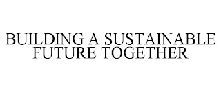 BUILDING A SUSTAINABLE FUTURE TOGETHER