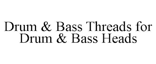 DRUM & BASS THREADS FOR DRUM & BASS HEADS