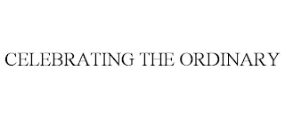 CELEBRATING THE ORDINARY