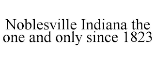 NOBLESVILLE INDIANA THE ONE AND ONLY SINCE 1823