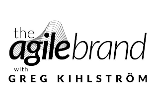 THE AGILE BRAND WITH GREG KIHLSTROM