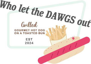 WHO LET THE DAWGS OUT GRILLED GOURMET HOT DOG ON A TOASTED BUN EST 2024