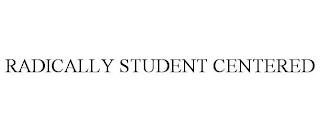 RADICALLY STUDENT CENTERED