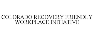 COLORADO RECOVERY FRIENDLY WORKPLACE INITIATIVE