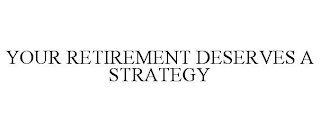 YOUR RETIREMENT DESERVES A STRATEGY
